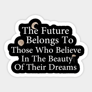 The Future Belongs To Those Who Believe In The Beauty Of Their Dreams Sticker